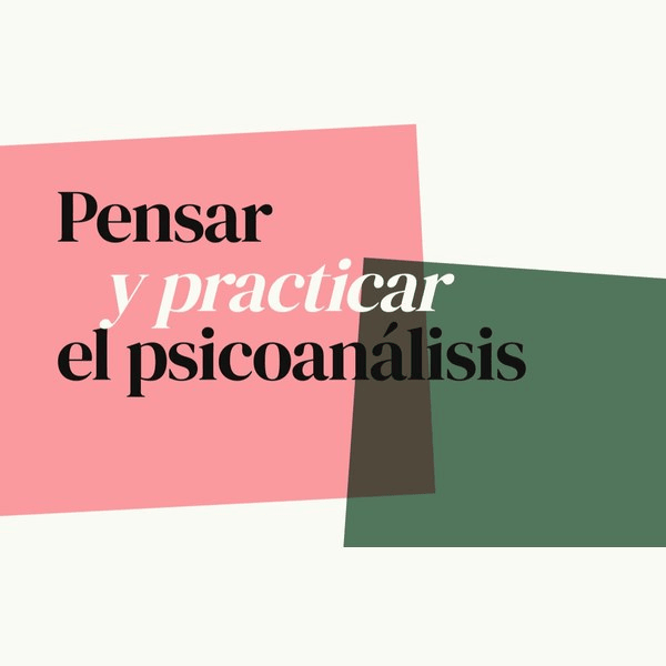 Pensar y practicar el psicoanálisis